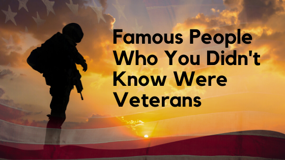 Famous People Who You Didn't Know Were Veterans