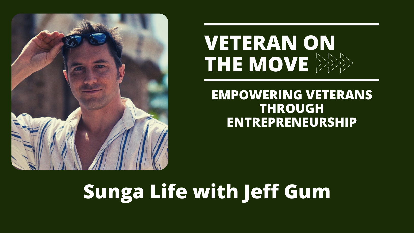 Sunga Life with Jeff Gum - Veteran on the Move