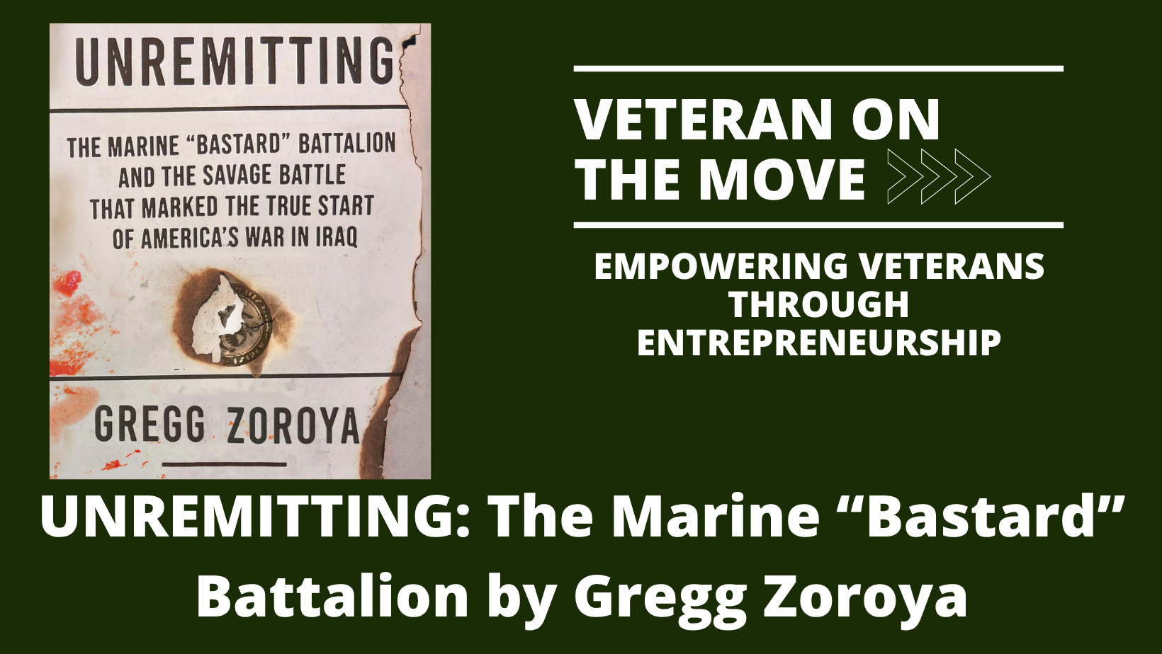 UNREMITTING The Marine “Bastard” Battalion by Gregg Zoroya Gregg Zoroya; Veteran On the Move