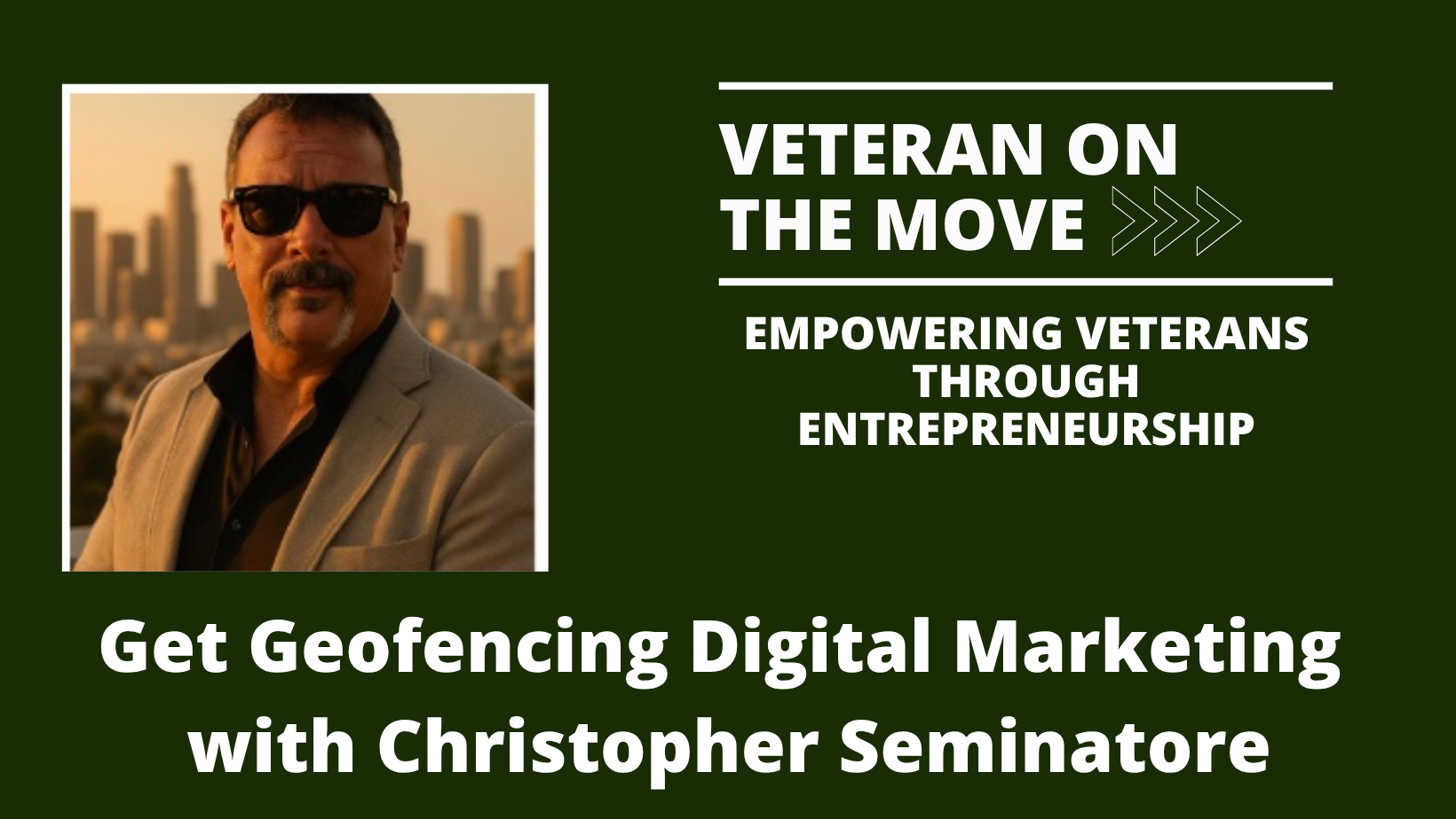 Get Geofencing Digital Marketing with Christopher Seminatore Christopher Seminatore; Veteran On the Move